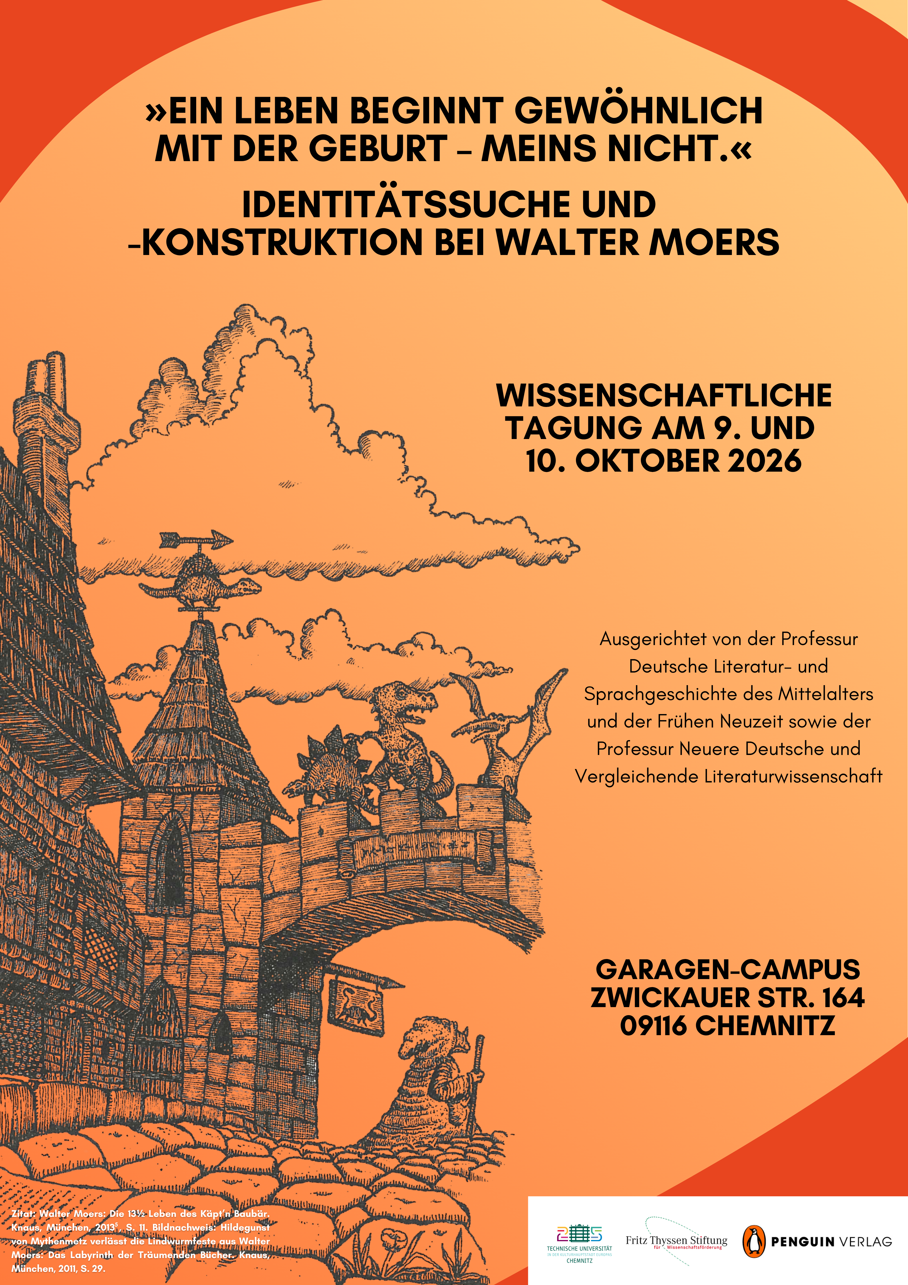Veranstaltungsplakat zur Walter-Moers-Tagung. Vor organgem Hintergrund ist eine Illustration aus Das Labyrinth der Träumenden Bücher von Walter Moers zu sehen, in der Hildegunst von Mythenmetz die Lindwurmfeste verlässt. Zu sehen sind außerdem der Titel der Tagung, das Datum und der Veranstaltungsort sowie die Logos der TU Chemnitz, der Fritz-Thyssen-Stiftung und dem Penguin Verlag.